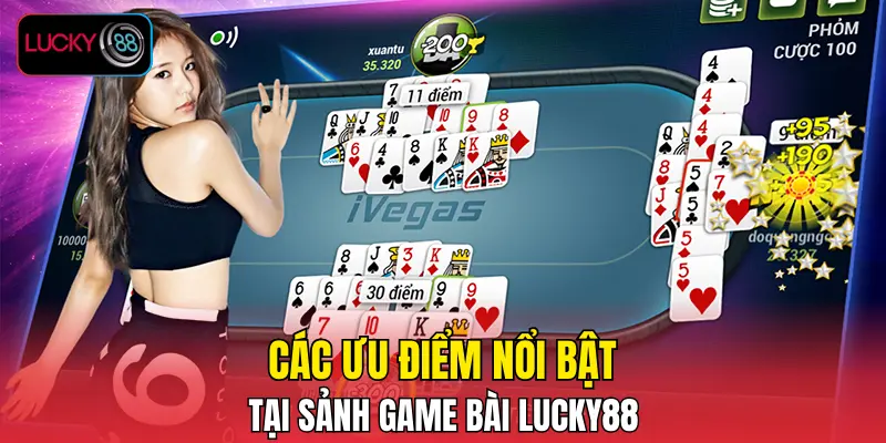 Các ưu điểm nổi bật tại sảnh game bài LUCKY88 Các ưu điểm nổi bật tại sảnh game bài LUCKY88