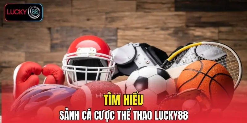 Tìm hiểu sảnh cá cược thể thao LUCKY88 Tìm hiểu sảnh cá cược thể thao LUCKY88